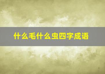 什么毛什么虫四字成语