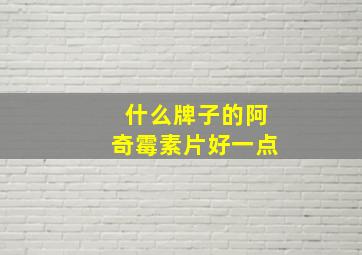 什么牌子的阿奇霉素片好一点