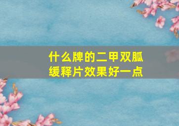 什么牌的二甲双胍缓释片效果好一点