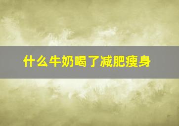 什么牛奶喝了减肥瘦身