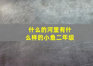 什么的河里有什么样的小鱼二年级