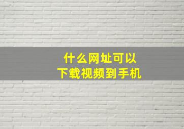 什么网址可以下载视频到手机