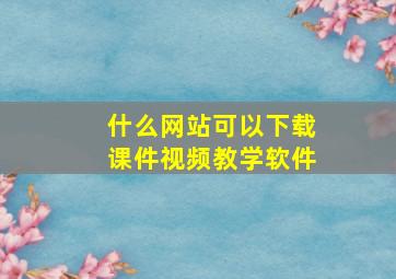 什么网站可以下载课件视频教学软件