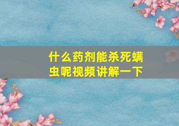 什么药剂能杀死螨虫呢视频讲解一下