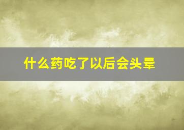 什么药吃了以后会头晕