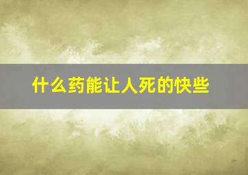 什么药能让人死的快些