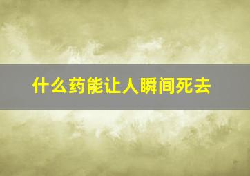 什么药能让人瞬间死去