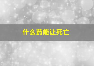 什么药能让死亡