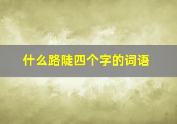 什么路陡四个字的词语