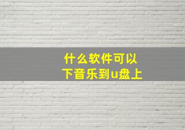 什么软件可以下音乐到u盘上