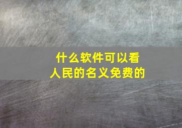 什么软件可以看人民的名义免费的