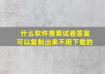 什么软件搜索试卷答案可以复制出来不用下载的