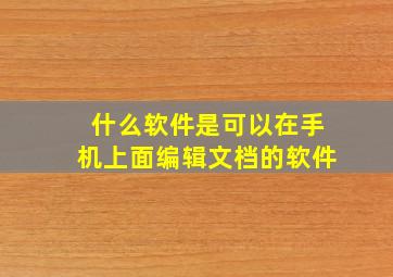 什么软件是可以在手机上面编辑文档的软件