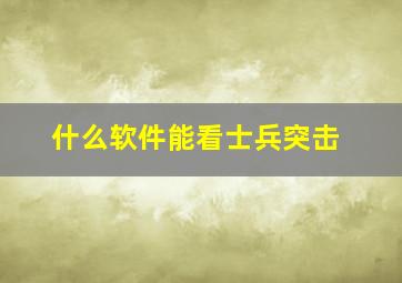 什么软件能看士兵突击