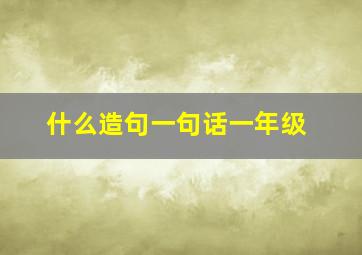 什么造句一句话一年级