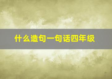 什么造句一句话四年级