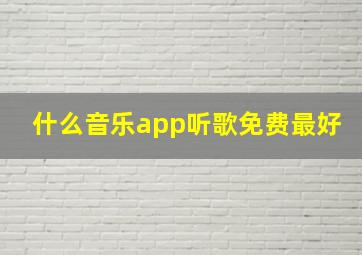 什么音乐app听歌免费最好