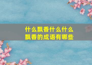 什么飘香什么什么飘香的成语有哪些