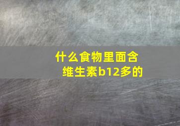 什么食物里面含维生素b12多的