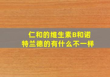 仁和的维生素B和诺特兰德的有什么不一样