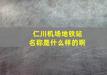 仁川机场地铁站名称是什么样的啊