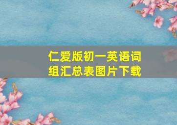 仁爱版初一英语词组汇总表图片下载