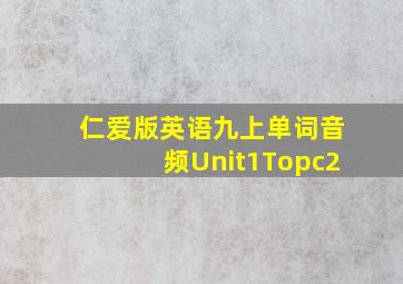 仁爱版英语九上单词音频Unit1Topc2