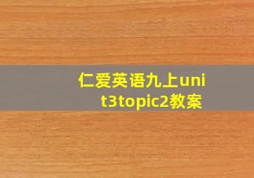 仁爱英语九上unit3topic2教案