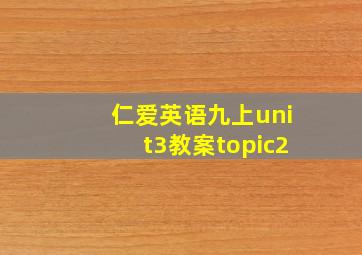 仁爱英语九上unit3教案topic2