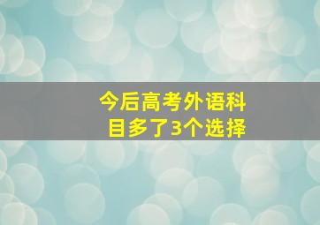 今后高考外语科目多了3个选择