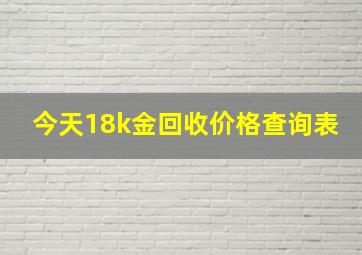 今天18k金回收价格查询表