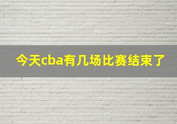 今天cba有几场比赛结束了