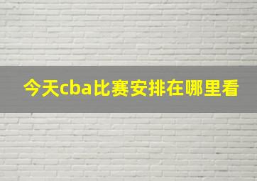 今天cba比赛安排在哪里看