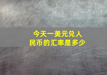 今天一美元兑人民币的汇率是多少