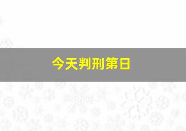 今天判刑第日