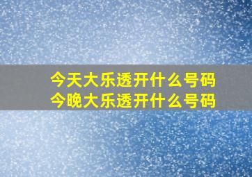 今天大乐透开什么号码今晚大乐透开什么号码