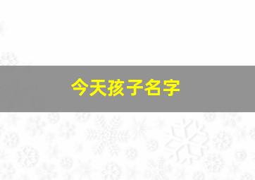 今天孩子名字