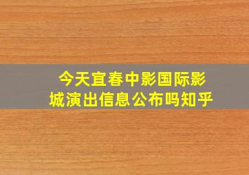 今天宜春中影国际影城演出信息公布吗知乎