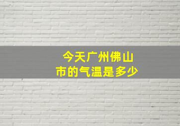 今天广州佛山市的气温是多少