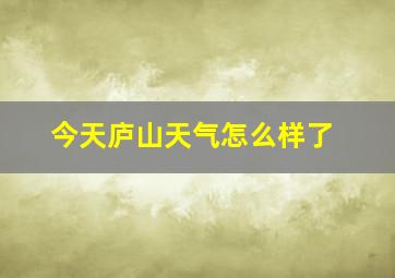 今天庐山天气怎么样了