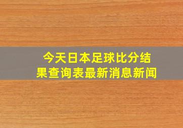 今天日本足球比分结果查询表最新消息新闻