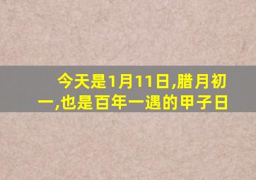 今天是1月11日,腊月初一,也是百年一遇的甲子日