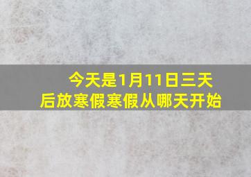 今天是1月11日三天后放寒假寒假从哪天开始