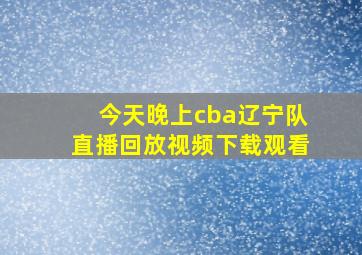 今天晚上cba辽宁队直播回放视频下载观看