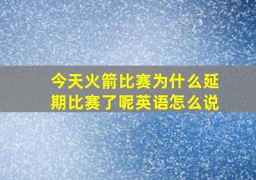 今天火箭比赛为什么延期比赛了呢英语怎么说