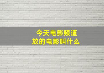 今天电影频道放的电影叫什么