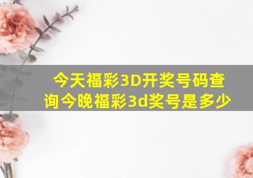 今天福彩3D开奖号码查询今晚福彩3d奖号是多少