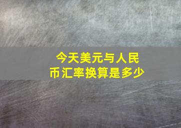 今天美元与人民币汇率换算是多少