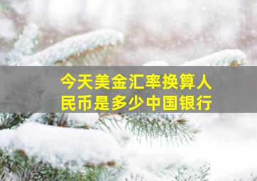 今天美金汇率换算人民币是多少中国银行