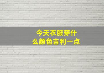 今天衣服穿什么颜色吉利一点